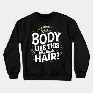 With A Body Like This Who Needs Hair - Bald Man Crewneck Sweatshirt